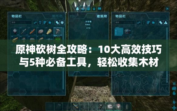 原神砍樹全攻略：10大高效技巧與5種必備工具，輕松收集木材資源