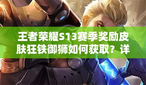 王者榮耀S13賽季獎勵皮膚狂鐵御獅如何獲??？詳細(xì)步驟與條件全解析