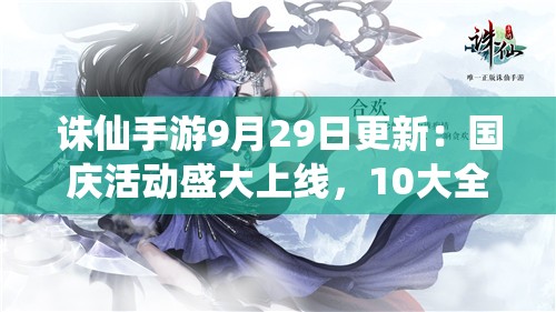 誅仙手游9月29日更新：國慶活動盛大上線，10大全新玩法等你體驗(yàn)