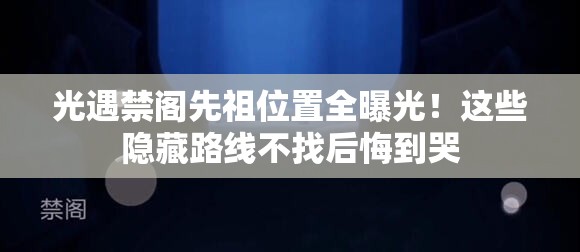 光遇禁閣先祖位置全曝光！這些隱藏路線不找后悔到哭