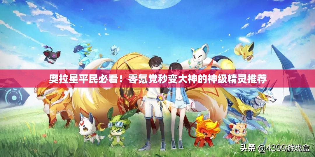 奧拉星平民必看！零氪黨秒變大神的神級精靈推薦