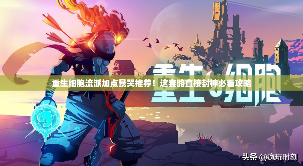 重生細(xì)胞流派加點(diǎn)暴哭推薦！這套路直接封神必看攻略