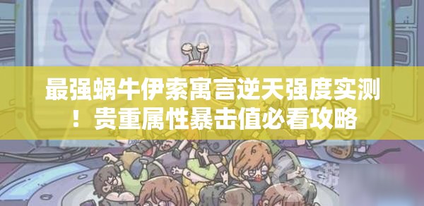 最強(qiáng)蝸牛伊索寓言逆天強(qiáng)度實(shí)測！貴重屬性暴擊值必看攻略