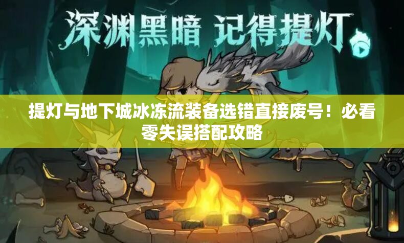 提燈與地下城冰凍流裝備選錯(cuò)直接廢號！必看零失誤搭配攻略